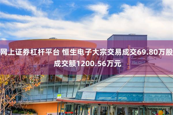 网上证劵杠杆平台 恒生电子大宗交易成交69.80万股 成交额1200.56万元