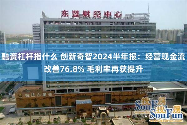 融资杠杆指什么 创新奇智2024半年报：经营现金流改善76.