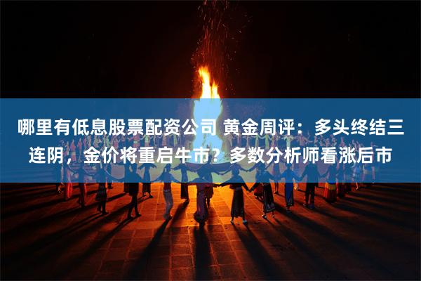 哪里有低息股票配资公司 黄金周评：多头终结三连阴，金价将重启