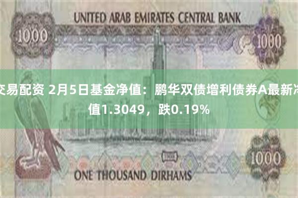 交易配资 2月5日基金净值：鹏华双债增利债券A最新净值1.3