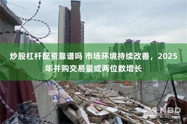 炒股杠杆配资靠谱吗 市场环境持续改善，2025年并购交易量或