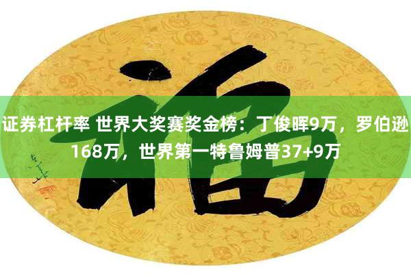 证券杠杆率 世界大奖赛奖金榜：丁俊晖9万，罗伯逊168万，世